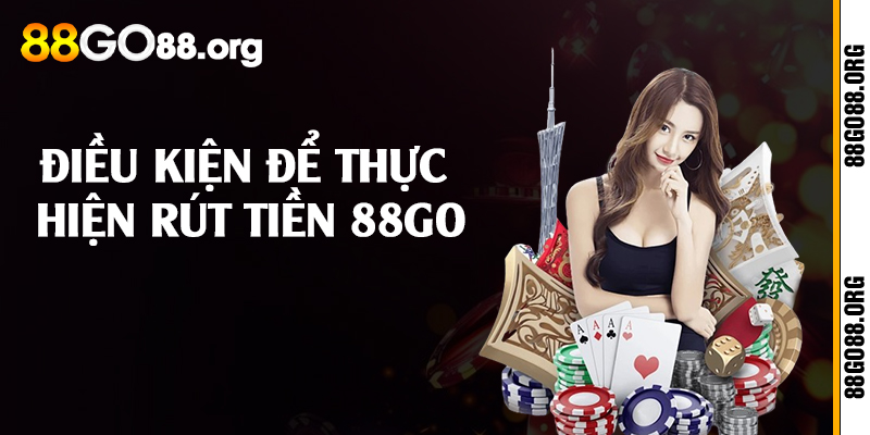 Điều kiện để thực hiện rút tiền 88go